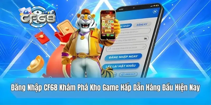 Vì sao người chơi cần đăng nhập CF68?