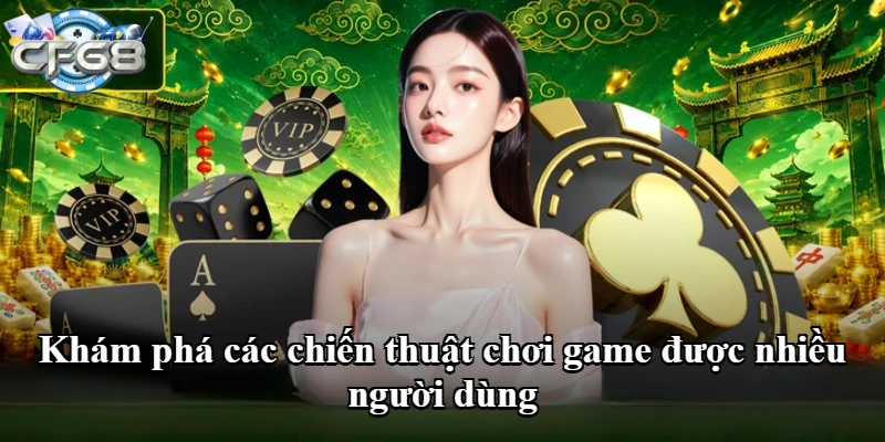 Khám phá các chiến thuật chơi game được nhiều người dùng
